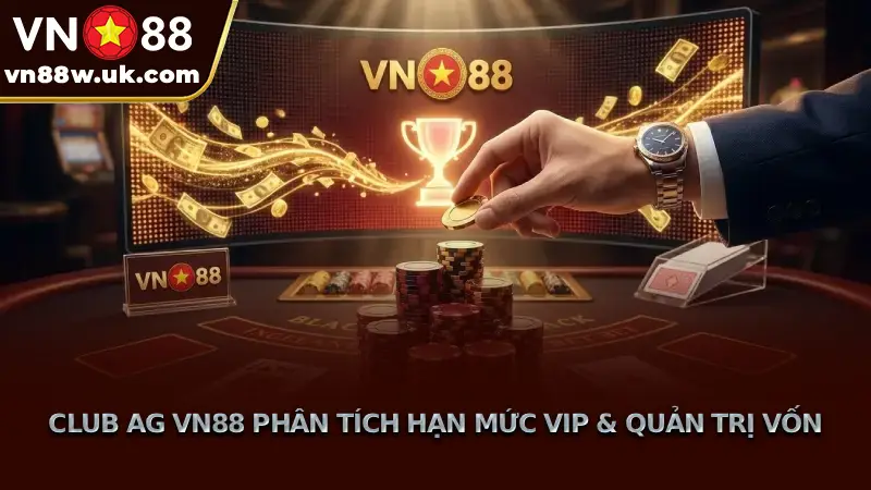 Sảnh Club AG VN88 - Hạn mức cược khủng cao nhất thị trường Club AG VN88 Phân Tích Hạn Mức VIP & Quản Trị Vốn