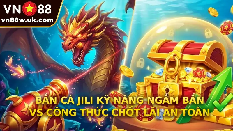 Bắn Cá Jili Kỹ Năng Ngắm Bắn vs Công Thức Chốt Lãi An Toàn Bắn Cá Jili Kỹ Năng Ngắm Bắn vs Công Thức Chốt Lãi An Toàn