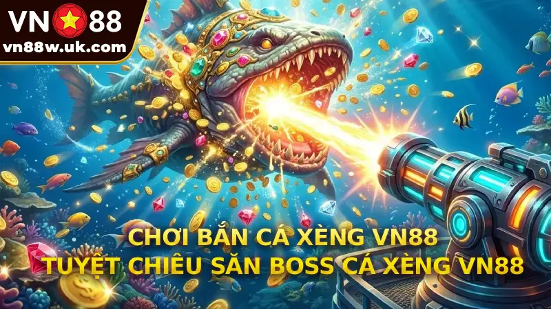 Chơi bắn cá xèng VN88 - Tuyệt chiêu săn Boss Cá Xèng VN88 Chơi bắn cá xèng VN88 - Tuyệt chiêu săn Boss Cá Xèng VN88