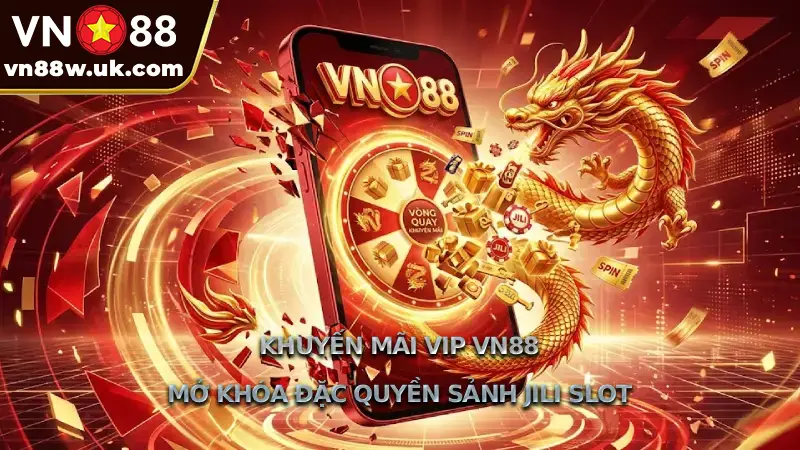 Trọn Bộ Khuyến Mãi Jili Slot VN88 Áp Dụng Năm 2026 Khuyến Mãi VIP VN88 Mở Khóa Đặc Quyền Sảnh Jili Slot