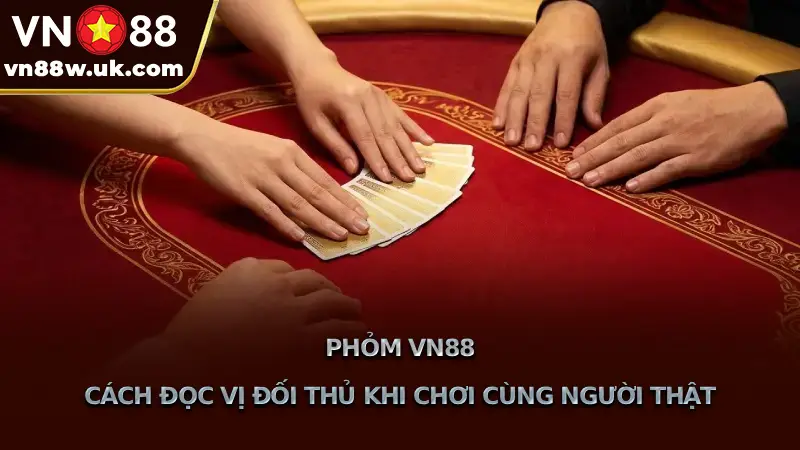 Bài phỏm VN88 - Sảnh Game Đấu trí 100% cùng với người thật Phỏm VN88 Cách Đọc Vị Đối Thủ Khi Chơi Cùng Người Thật